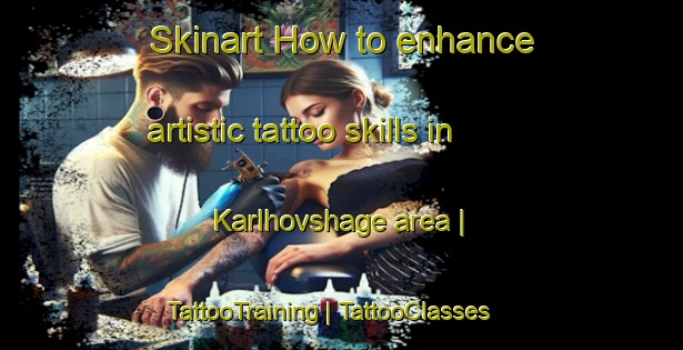 Skinart How to enhance artistic tattoo skills in Karlhovshage area | TattooTraining | TattooClasses | SkinartTraining-Sweden